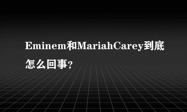 Eminem和MariahCarey到底怎么回事？