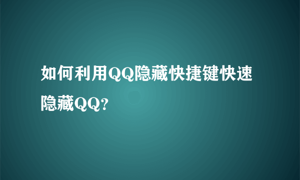 如何利用QQ隐藏快捷键快速隐藏QQ？