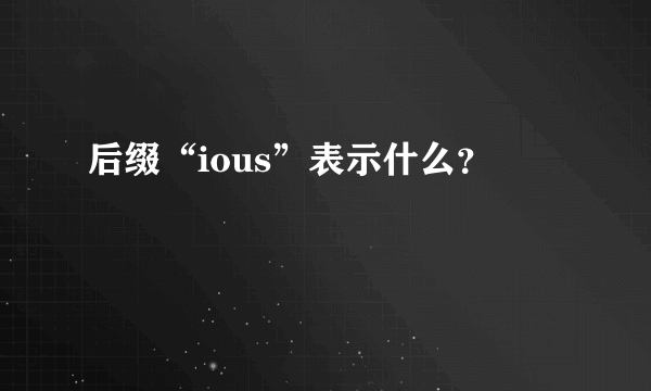 后缀“ious”表示什么？