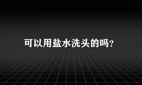 可以用盐水洗头的吗？