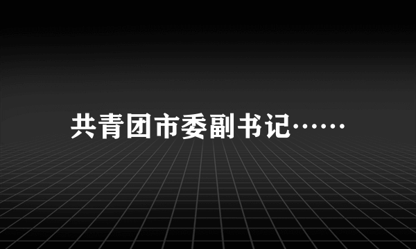 共青团市委副书记……