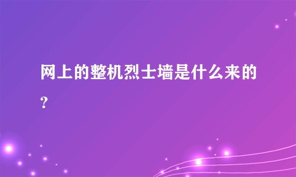 网上的整机烈士墙是什么来的？