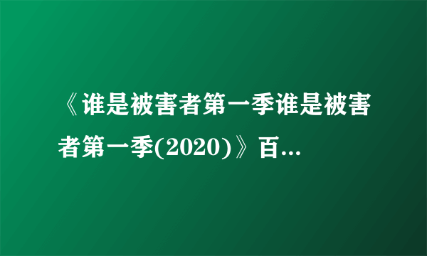 《谁是被害者第一季谁是被害者第一季(2020)》百度云免费在线观看，庄绚维导演的