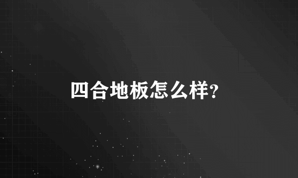 四合地板怎么样？