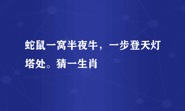 蛇鼠一窝半夜牛，一步登天灯塔处。猜一生肖