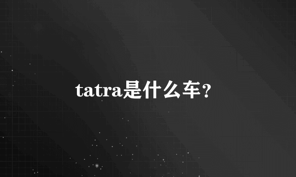 tatra是什么车？