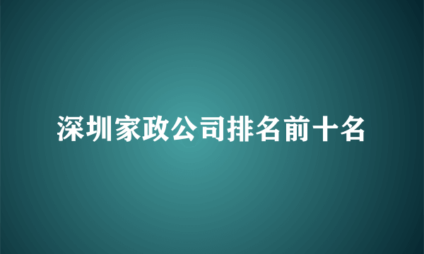 深圳家政公司排名前十名