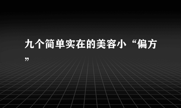 九个简单实在的美容小“偏方”