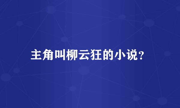 主角叫柳云狂的小说？