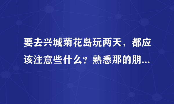 要去兴城菊花岛玩两天，都应该注意些什么？熟悉那的朋友给些意见