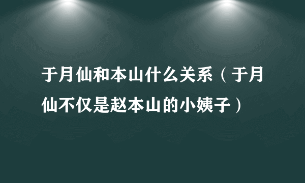 于月仙和本山什么关系（于月仙不仅是赵本山的小姨子）