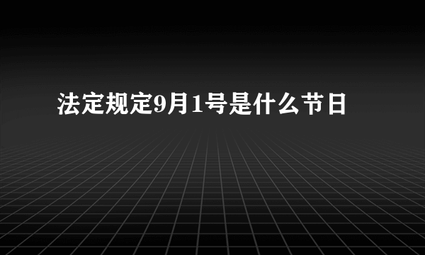 法定规定9月1号是什么节日