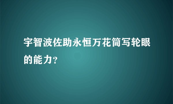 宇智波佐助永恒万花筒写轮眼的能力？