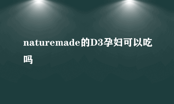 naturemade的D3孕妇可以吃吗