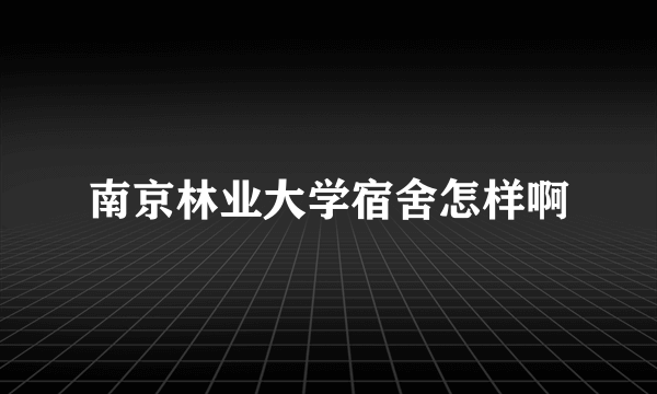 南京林业大学宿舍怎样啊