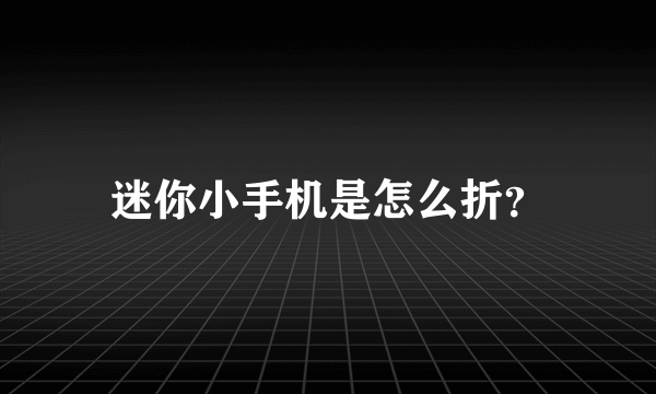 迷你小手机是怎么折？