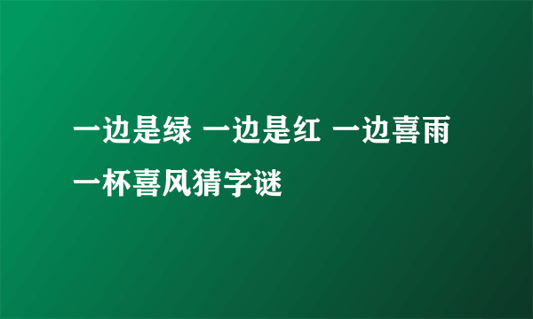 一边是绿 一边是红 一边喜雨 一杯喜风猜字谜