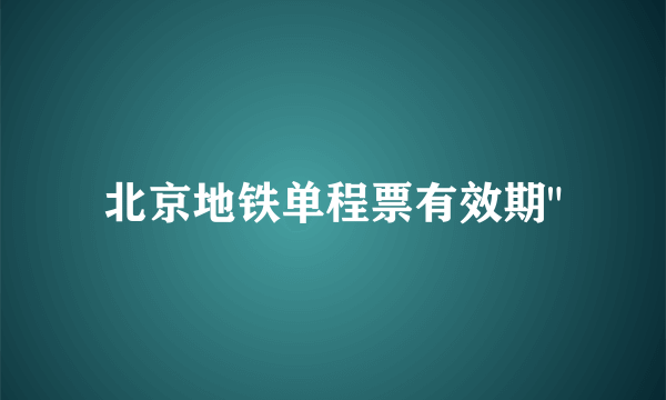 北京地铁单程票有效期