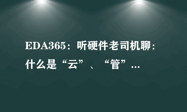 EDA365：听硬件老司机聊：什么是“云”、“管”、“端”（上篇）