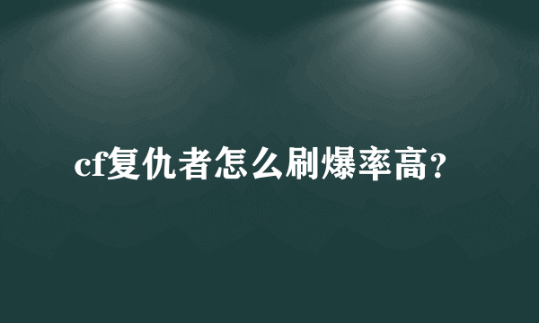 cf复仇者怎么刷爆率高？