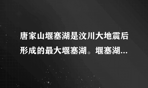 唐家山堰塞湖是汶川大地震后形成的最大堰塞湖。堰塞湖的有关描述正确的是