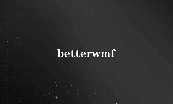 betterwmf