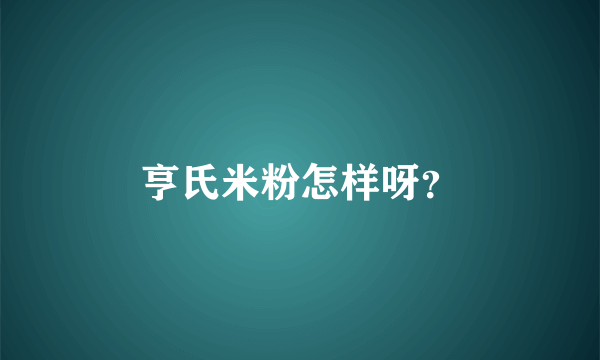 亨氏米粉怎样呀？