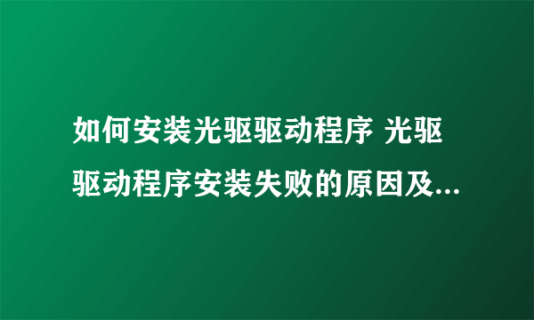 如何安装光驱驱动程序 光驱驱动程序安装失败的原因及解决方法