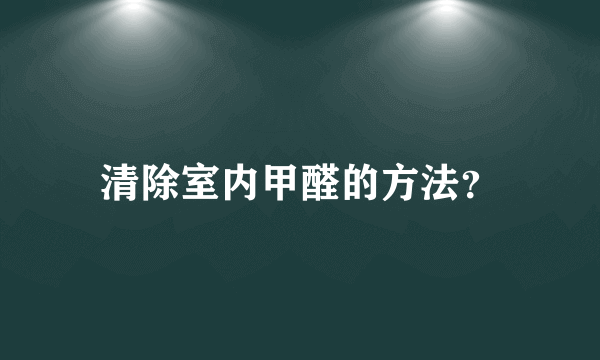 清除室内甲醛的方法？