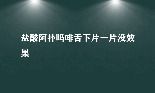 盐酸阿扑吗啡舌下片一片没效果