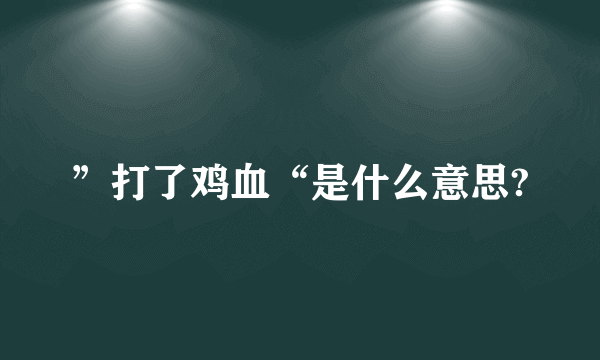 ”打了鸡血“是什么意思?