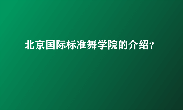 北京国际标准舞学院的介绍？