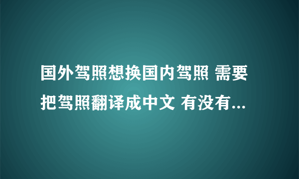 国外驾照想换国内驾照 需要把驾照翻译成中文 有没有换过的朋友 我想问下 一定要去翻译公司翻译吗？