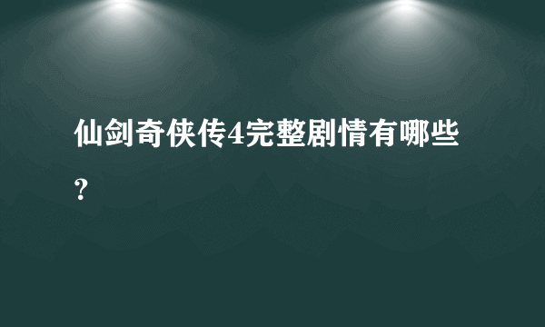 仙剑奇侠传4完整剧情有哪些？