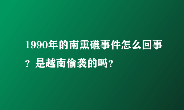 1990年的南熏礁事件怎么回事？是越南偷袭的吗？