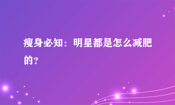 瘦身必知：明星都是怎么减肥的？