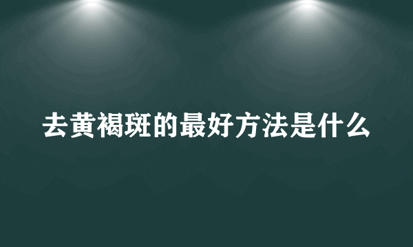 去黄褐斑的最好方法是什么