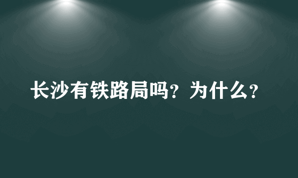 长沙有铁路局吗？为什么？