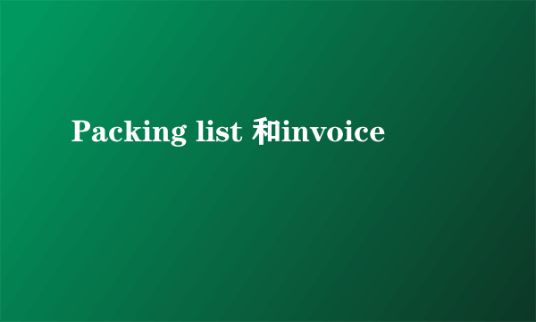 Packing list 和invoice