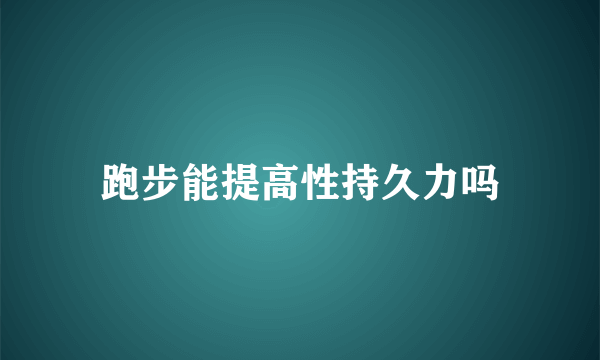 跑步能提高性持久力吗