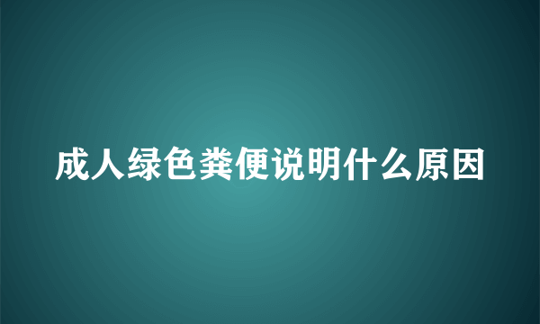 成人绿色粪便说明什么原因