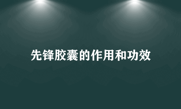 先锋胶囊的作用和功效