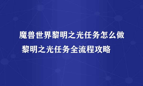 魔兽世界黎明之光任务怎么做 黎明之光任务全流程攻略