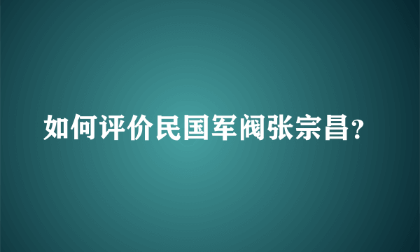 如何评价民国军阀张宗昌？