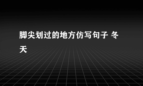 脚尖划过的地方仿写句子 冬天