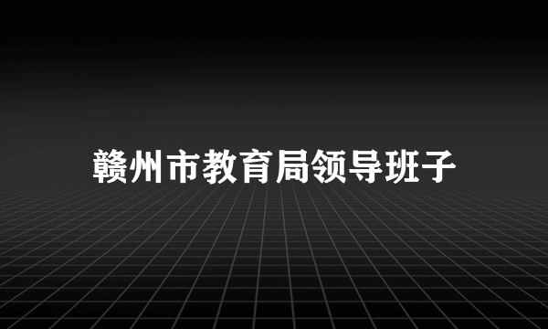 赣州市教育局领导班子