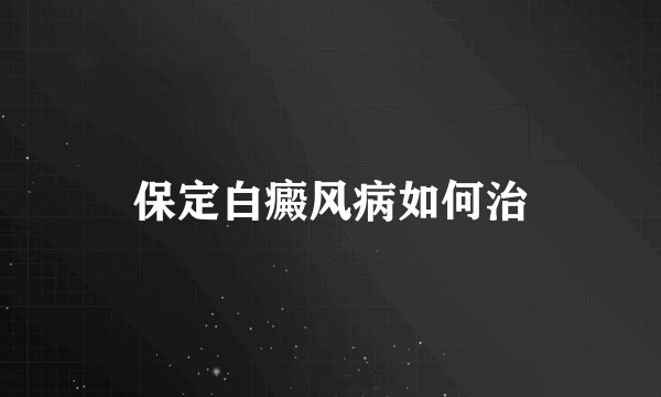 保定白癜风病如何治