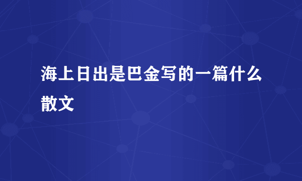 海上日出是巴金写的一篇什么散文