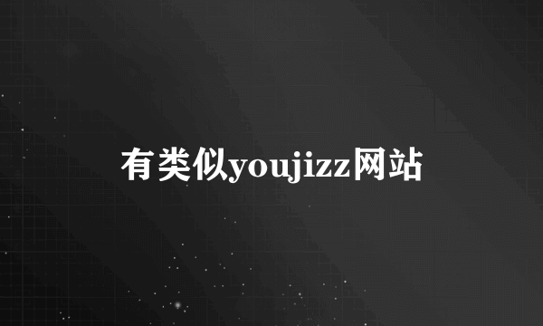 有类似youjizz网站