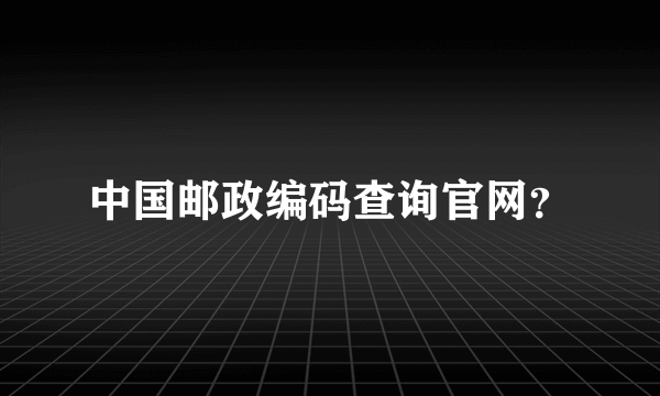 中国邮政编码查询官网？